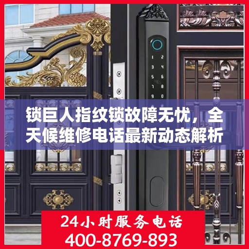 锁巨人指纹锁故障无忧，全天候维修电话最新动态解析