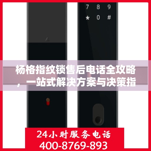 杨格指纹锁售后电话全攻略，一站式解决方案与决策指南