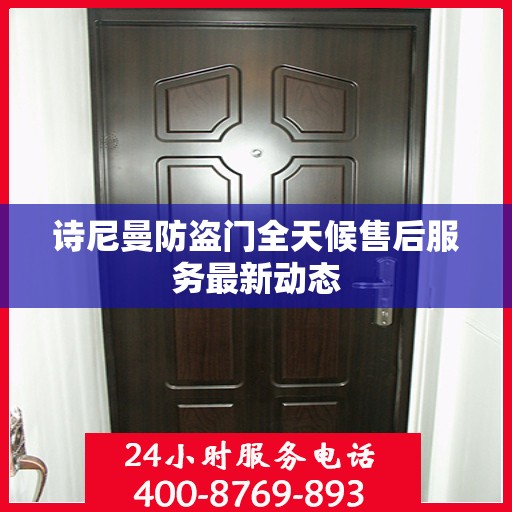 诗尼曼防盗门全天候售后服务最新动态