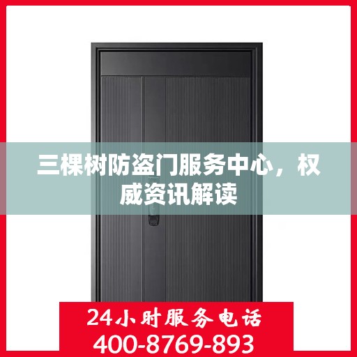 三棵树防盗门服务中心，权威资讯解读