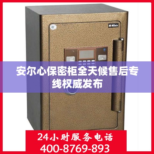安尔心保密柜全天候售后专线权威发布