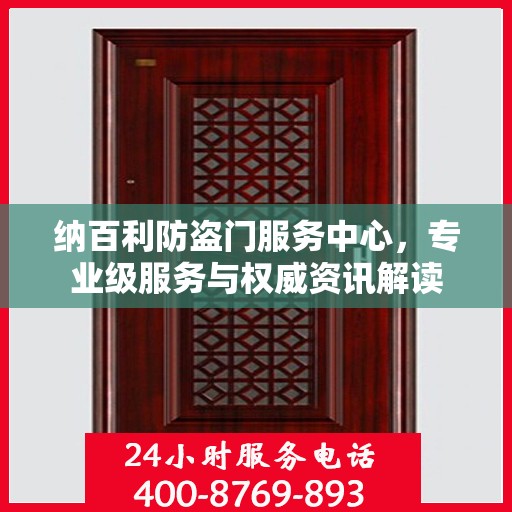 纳百利防盗门服务中心，专业级服务与权威资讯解读