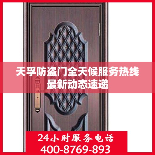 天孚防盗门全天候服务热线最新动态速递
