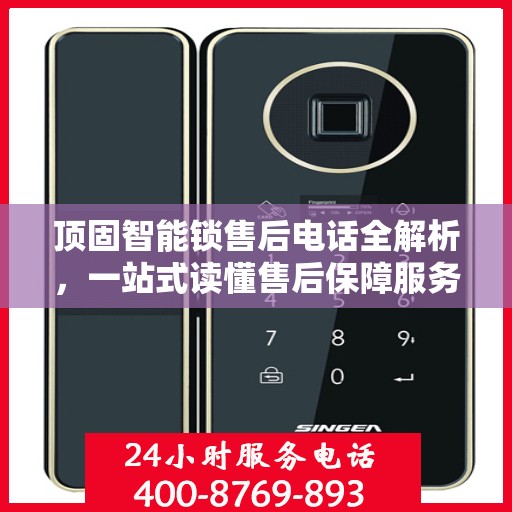 顶固智能锁售后电话全解析，一站式读懂售后保障服务