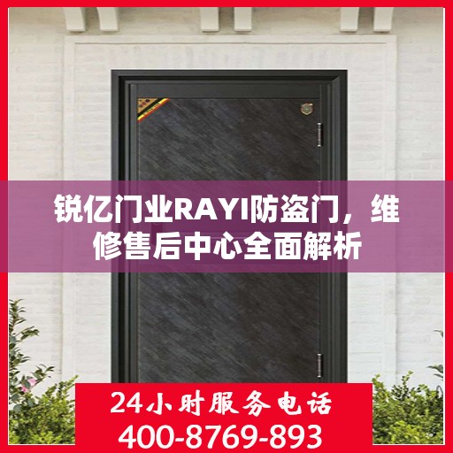锐亿门业RAYI防盗门，维修售后中心全面解析