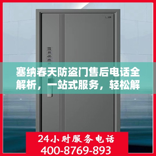 塞纳春天防盗门售后电话全解析，一站式服务，轻松解决您的疑问和需求