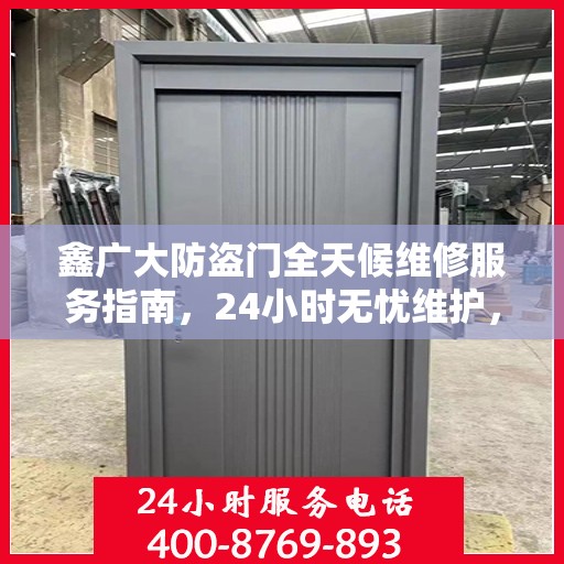 鑫广大防盗门全天候维修服务指南，24小时无忧维护，一文掌握所有细节