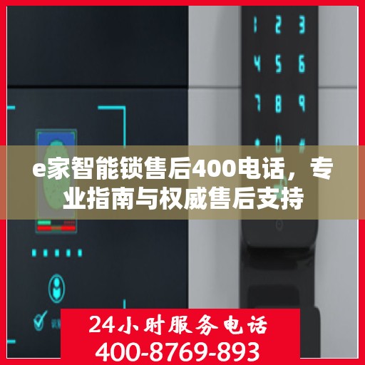 e家智能锁售后400电话，专业指南与权威售后支持