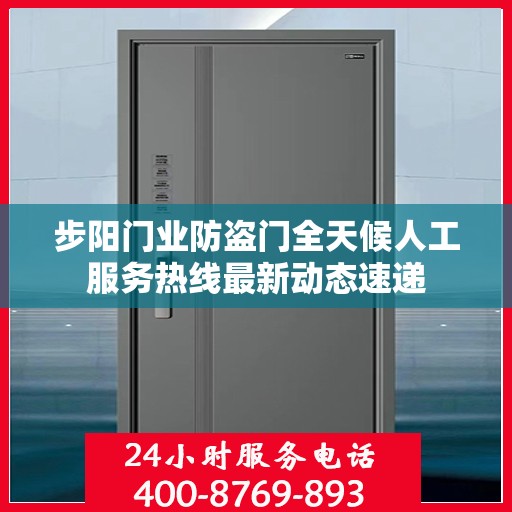 步阳门业防盗门全天候人工服务热线最新动态速递
