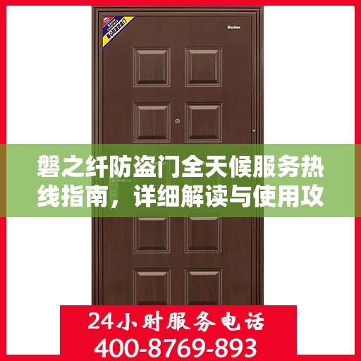 磐之纤防盗门全天候服务热线指南，详细解读与使用攻略