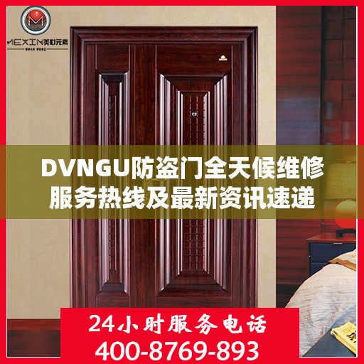 DVNGU防盗门全天候维修服务热线及最新资讯速递
