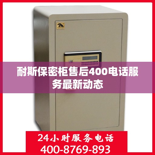耐斯保密柜售后400电话服务最新动态