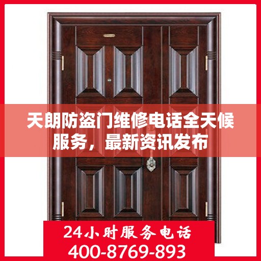 天朗防盗门维修电话全天候服务，最新资讯发布