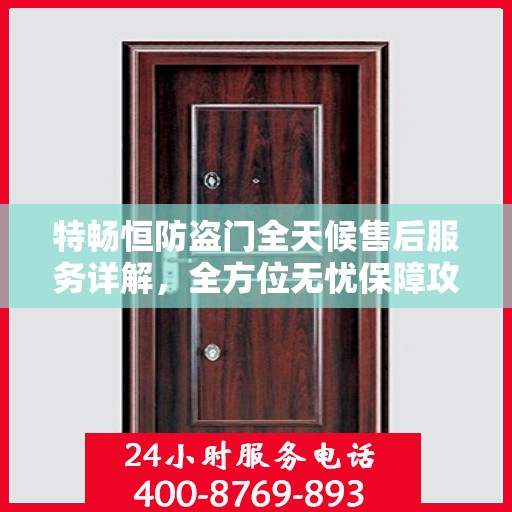 特畅恒防盗门全天候售后服务详解，全方位无忧保障攻略