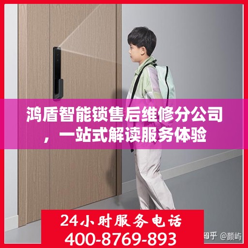 鸿盾智能锁售后维修分公司，一站式解读服务体验