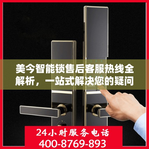 美今智能锁售后客服热线全解析，一站式解决您的疑问和需求
