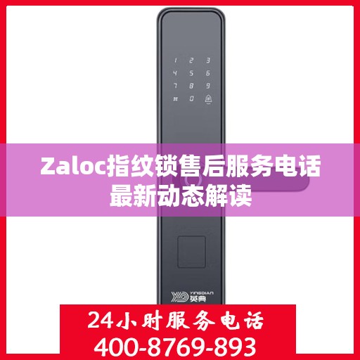 Zaloc指纹锁售后服务电话最新动态解读