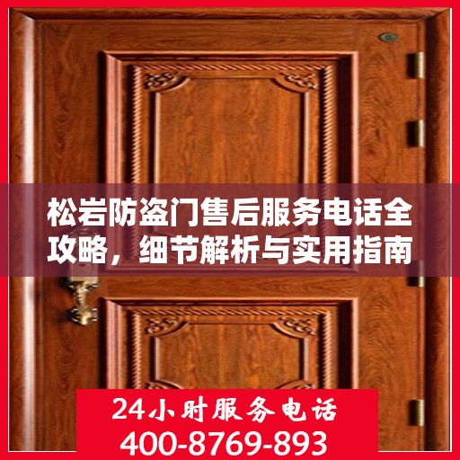 松岩防盗门售后服务电话全攻略，细节解析与实用指南