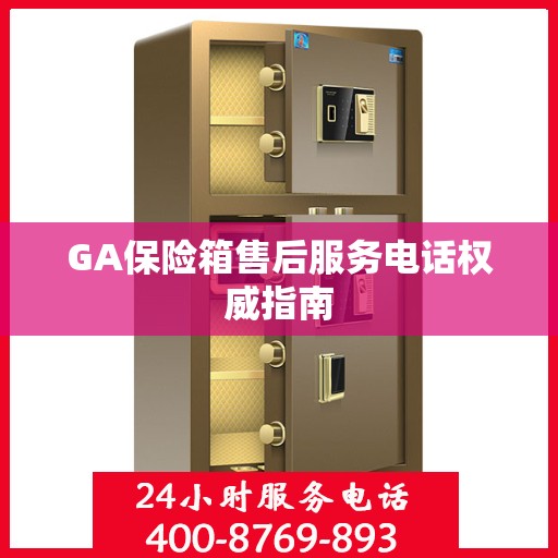 GA保险箱售后服务电话权威指南