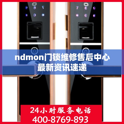 ndmon门锁维修售后中心最新资讯速递