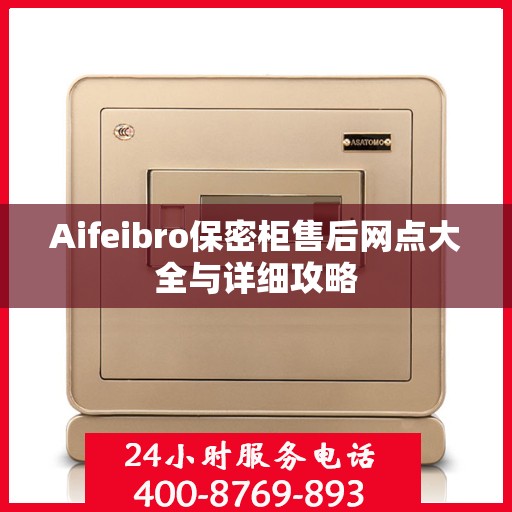 Aifeibro保密柜售后网点大全与详细攻略