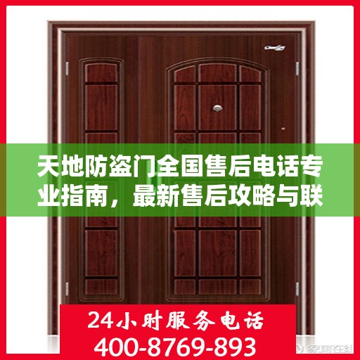 天地防盗门全国售后电话专业指南，最新售后攻略与联系方式