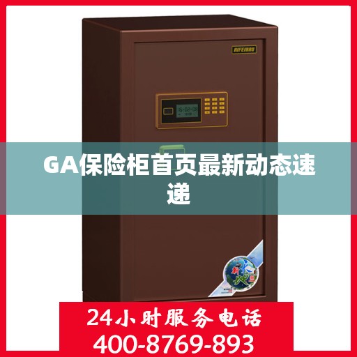 GA保险柜首页最新动态速递