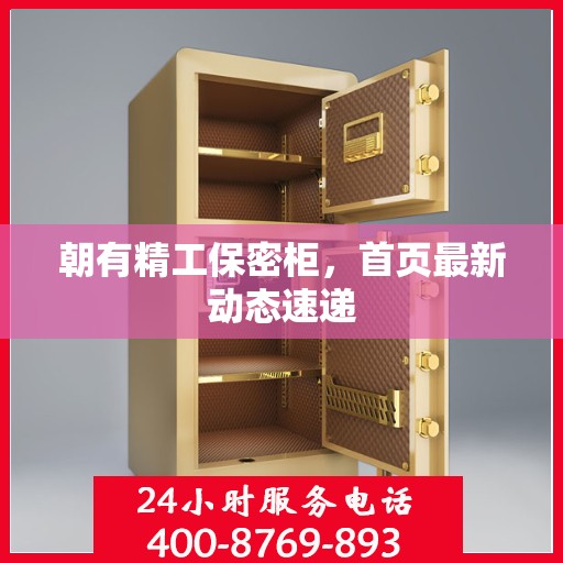 朝有精工保密柜，首页最新动态速递