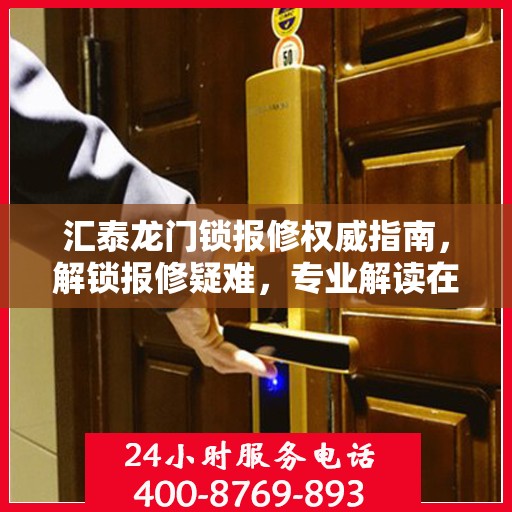 汇泰龙门锁报修权威指南，解锁报修疑难，专业解读在这里