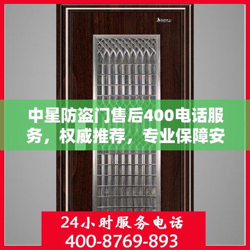 中星防盗门售后400电话服务，权威推荐，专业保障安全之门维修售后支持