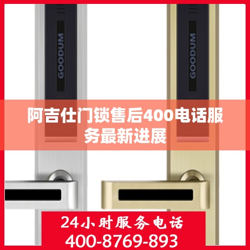 阿吉仕门锁售后400电话服务最新进展