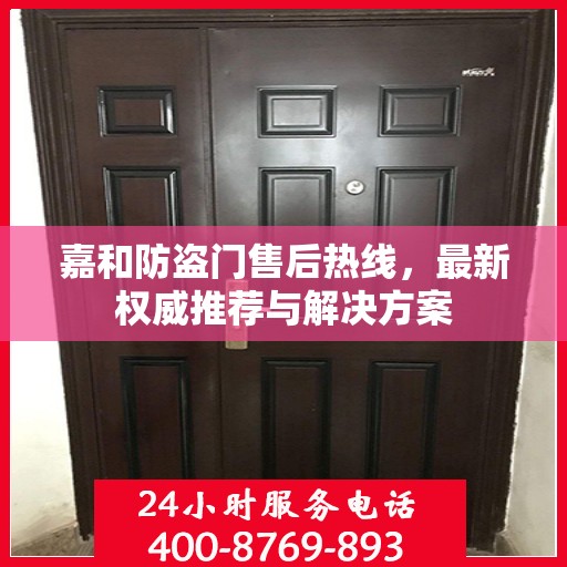 嘉和防盗门售后热线，最新权威推荐与解决方案