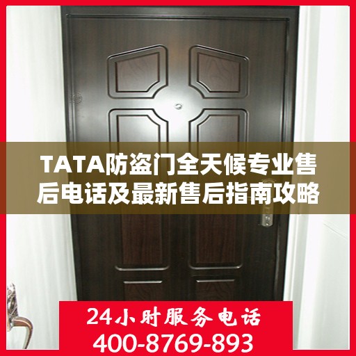 TATA防盗门全天候专业售后电话及最新售后指南攻略
