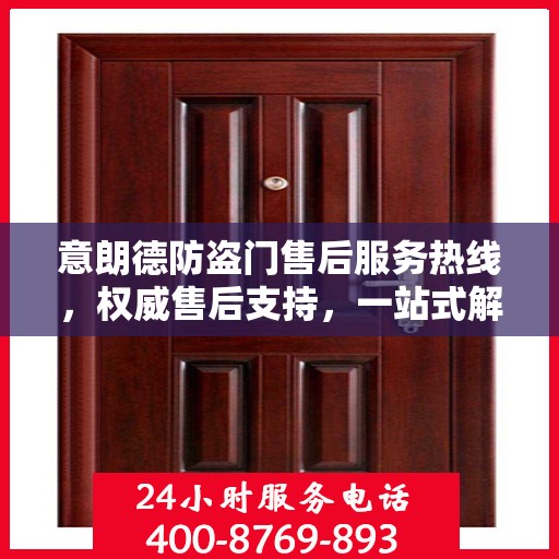 意朗德防盗门售后服务热线，权威售后支持，一站式解决您的需求