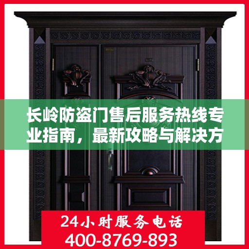 长岭防盗门售后服务热线专业指南，最新攻略与解决方案