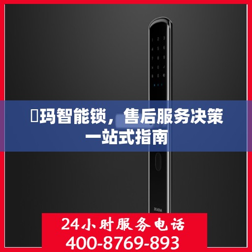 玥玛智能锁，售后服务决策一站式指南