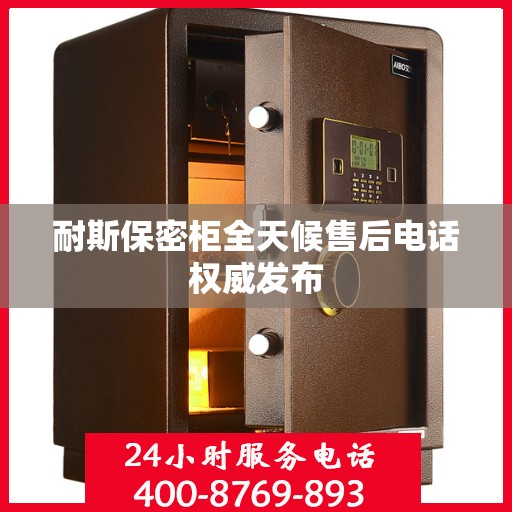 耐斯保密柜全天候售后电话权威发布