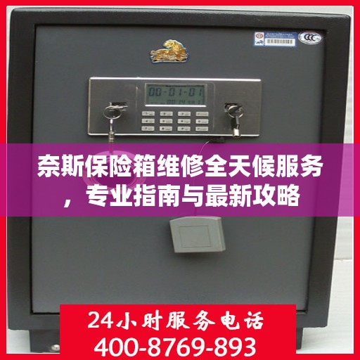奈斯保险箱维修全天候服务，专业指南与最新攻略