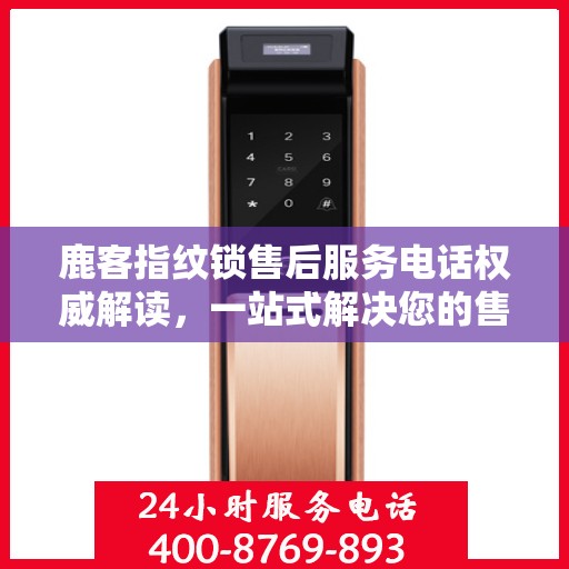 鹿客指纹锁售后服务电话权威解读，一站式解决您的售后需求。