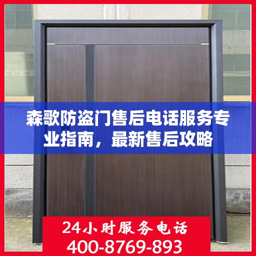森歌防盗门售后电话服务专业指南，最新售后攻略