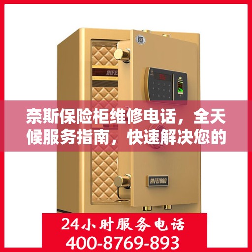 奈斯保险柜维修电话，全天候服务指南，快速解决您的维修需求！