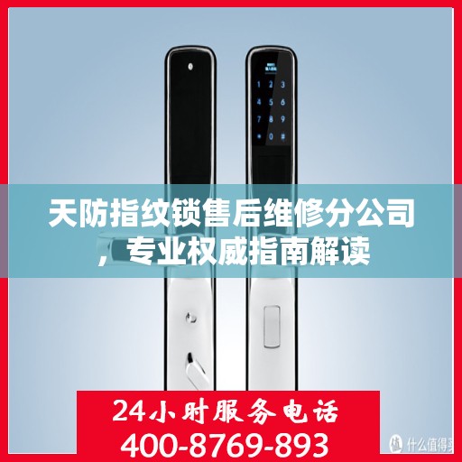 天防指纹锁售后维修分公司，专业权威指南解读