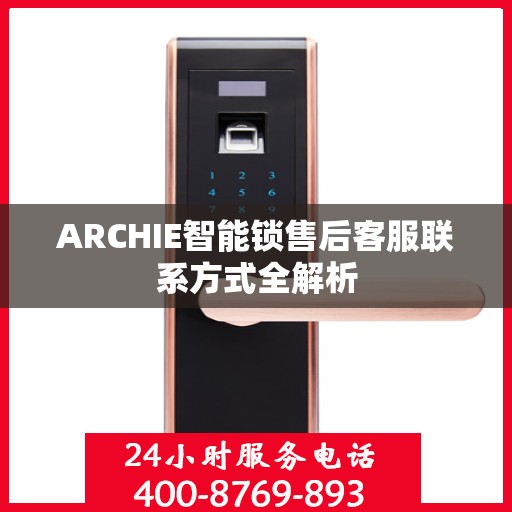 ARCHIE智能锁售后客服联系方式全解析
