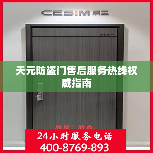 天元防盗门售后服务热线权威指南