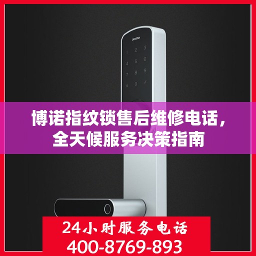 博诺指纹锁售后维修电话，全天候服务决策指南