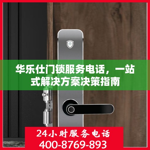 华乐仕门锁服务电话，一站式解决方案决策指南