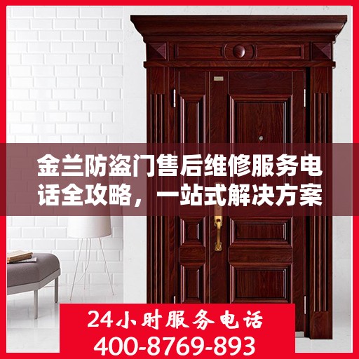 金兰防盗门售后维修服务电话全攻略，一站式解决方案与详细指南