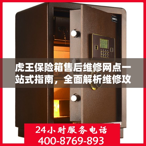虎王保险箱售后维修网点一站式指南，全面解析维修攻略
