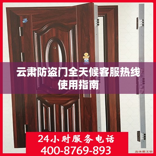 云肃防盗门全天候客服热线使用指南