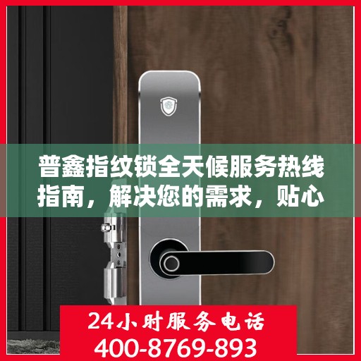 普鑫指纹锁全天候服务热线指南，解决您的需求，贴心服务不打烊